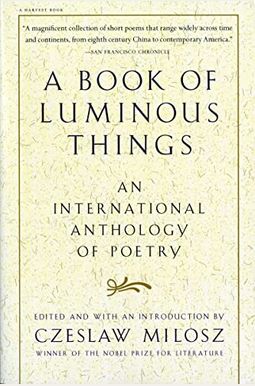 A Book Of Luminous Things: An International Anthology Of Poetry A Book Of Luminous Things: An International Anthology Of Poetry