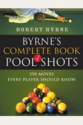 Byrne's Complete Book Of Pool Shots: 350 Moves Every Player Should Know