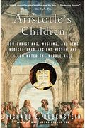 Aristotle's Children: How Muslims, Christians, And Jews Rediscovered Ancient Wisdom And Illuminated The Dark Ages