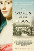 The Women Of The House: How A Colonial She-Merchant Built A Mansion, A Fortune, And A Dynasty