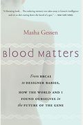 Blood Matters: From Inherited Illness To Designer Babies, How The World And I Found Ourselves In The Future Of The Gene