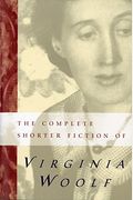 The Complete Shorter Fiction Of Virginia Woolf: Second Edition
