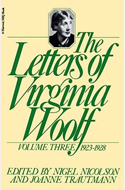 The Letters Of Virginia Woolf: Volume Iii: 1923-1928 The Letters Of Virginia Woolf: Volume Iii: 1923-1928