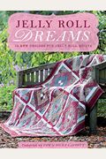 Jelly Roll Dreams: New Inspirations For Jelly Roll Quilts