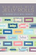 New Ways With Jelly Rolls: 12 Reversible Modern Jelly Roll Quilts
