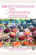 100 Buttercream Flowers: The Complete Step-By-Step Guide To Piping Flowers In Buttercream Icing
