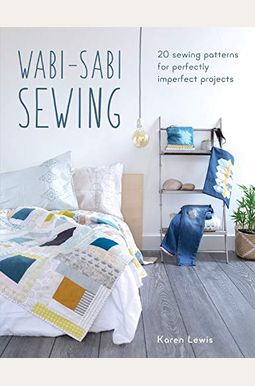Wabi-Sabi Sewing: 20 Sewing Patterns For Perfectly Imperfect Projects Wabi-Sabi Sewing: 20 Sewing Patterns For Perfectly Imperfect Projects