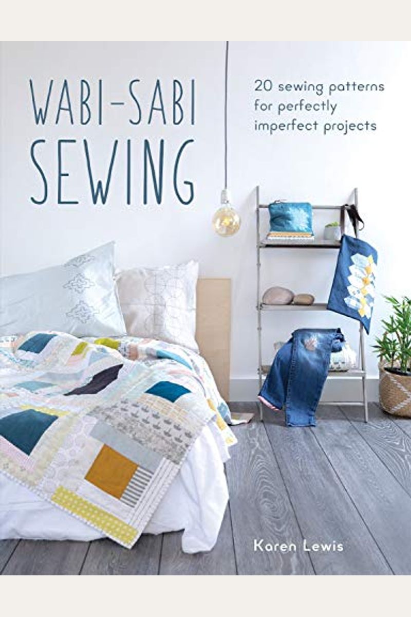 Wabi-Sabi Sewing: 20 Sewing Patterns For Perfectly Imperfect Projects