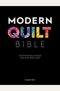 Modern Quilt Bible: Over 100 Techniques And Design Ideas For The Modern Quilter