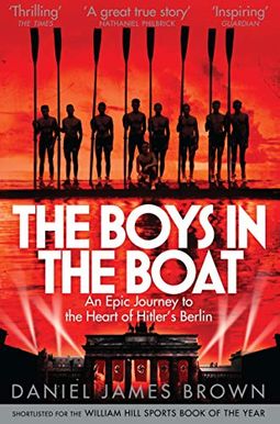 The Boys In The Boat: Nine Americans And Their Epic Quest For Gold At The 1936 Berlin Olympics The Boys In The Boat: Nine Americans And Their Epic Quest For Gold At The 1936 Berlin Olympics