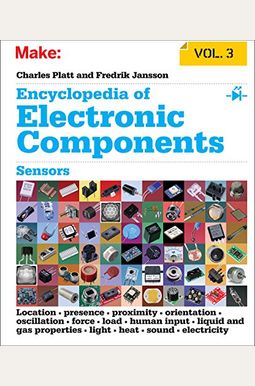 Encyclopedia Of Electronic Components, Volume 3: Sensors For Location, Presence, Proximity, Orientation, Oscillation, Force, Load, Human Input, Liquid Encyclopedia Of Electronic Components, Volume 3: Sensors For Location, Presence, Proximity, Orientation, Oscillation, Force, Load, Human Input, Liquid