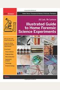 Illustrated Guide To Home Forensic Science Experiments: All Lab, No Lecture