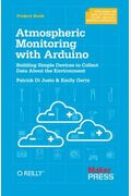 Atmospheric Monitoring With Arduino: Building Simple Devices To Collect Data About The Environment