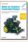 Make an Arduino-Controlled Robot (Make: Projects)