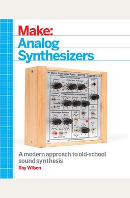 Make: Analog Synthesizers: Make Electronic Sounds The Synth-Diy Way Make: Analog Synthesizers: Make Electronic Sounds The Synth-Diy Way
