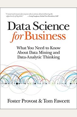 Data Science for Business: What You Need to Know about Data Mining and Data-Analytic Thinking Data Science for Business: What You Need to Know about Data Mining and Data-Analytic Thinking