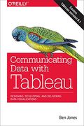 Communicating Data With Tableau: Designing, Developing, And Delivering Data Visualizations