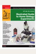 Illustrated Guide To Home Biology Experiments: All Lab, No Lecture