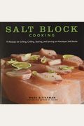Salt Block Cooking, 1: 70 Recipes For Grilling, Chilling, Searing, And Serving On Himalayan Salt Blocks