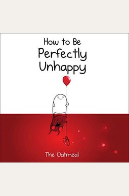 How To Be Perfectly Unhappy How To Be Perfectly Unhappy