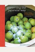 Preserving The Japanese Way: Traditions Of Salting, Fermenting, And Pickling For The Modern Kitchen