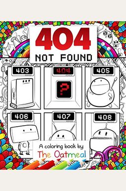 404 Not Found, 6: A Coloring Book By The Oatmeal 404 Not Found, 6: A Coloring Book By The Oatmeal