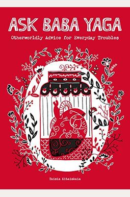 Ask Baba Yaga: Otherworldly Advice for Everyday Troubles Ask Baba Yaga: Otherworldly Advice for Everyday Troubles