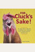 For Cluck's Sake!: An Eggcellent Collection Of Chicken Lore, Chicken Facts, Chicken Trivia & Chicken Love