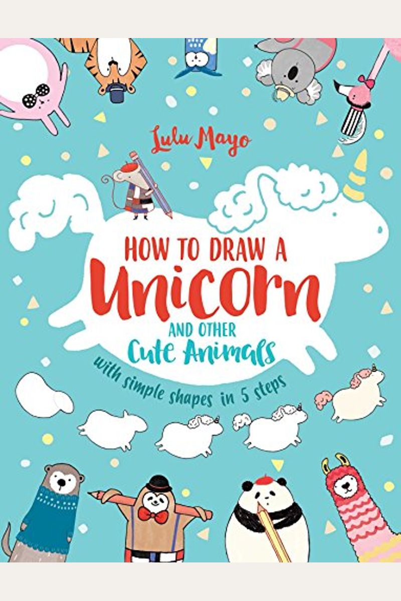 How To Draw A Unicorn And Other Cute Animals With Simple Shapes In 5 Steps