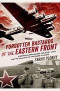 Forgotten Bastards Of The Eastern Front: American Airmen Behind The Soviet Lines And The Collapse Of The Grand Alliance