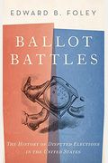 Ballot Battles: The History Of Disputed Elections In The United States