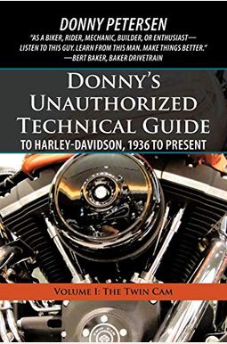 Donny's Unauthorized Technical Guide to Harley-Davidson, 1936 to Present: Volume I: The Twin CAM Donny's Unauthorized Technical Guide to Harley-Davidson, 1936 to Present: Volume I: The Twin CAM