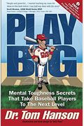 Play Big: Mental Toughness Secrets That Take Baseball Players To The Next Level