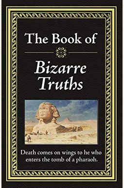 The Book Of Bizarre Truths The Book Of Bizarre Truths