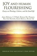 Joy And Human Flourishing: Essays On Theology, Culture And The Good Life