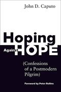 Hoping Against Hope: Confessions Of A Postmodern Pilgrim