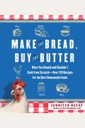 Make The Bread, Buy The Butter: What You Should And Shouldn't Cook From Scratch -- Over 120 Recipes For The Best Homemade Foods