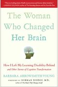 The Woman Who Changed Her Brain: How I Left My Learning Disability Behind And Other Stories Of Cognitive Transformation