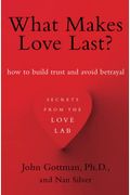 What Makes Love Last?: How To Build Trust And Avoid Betrayal