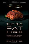 The Big Fat Surprise: Why Butter, Meat, And Cheese Belong In A Healthy Diet