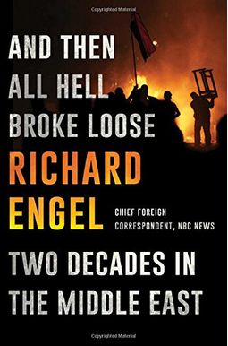 And Then All Hell Broke Loose: Two Decades In The Middle East And Then All Hell Broke Loose: Two Decades In The Middle East