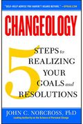 Changeology: 5 Steps To Realizing Your Goals And Resolutions