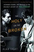 The Holy or the Broken: Leonard Cohen, Jeff Buckley, and the Unlikely Ascent of hallelujah