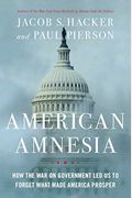 American Amnesia: How The War On Government Led Us To Forget What Made America Prosper