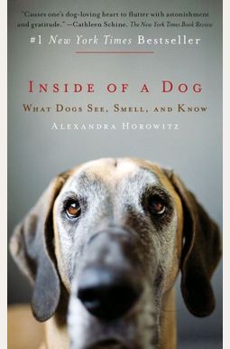 Inside Of A Dog: What Dogs See, Smell, And Know Inside Of A Dog: What Dogs See, Smell, And Know