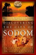 Discovering The City Of Sodom: The Fascinating, True Account Of The Discovery Of The Old Testament's Most Infamous City