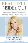 Beautiful Inside And Out: Conquering Thyroid Disease With A Healthy, Happy, Thyroid Sexy Life