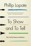 To Show And To Tell: The Craft Of Literary Nonfiction