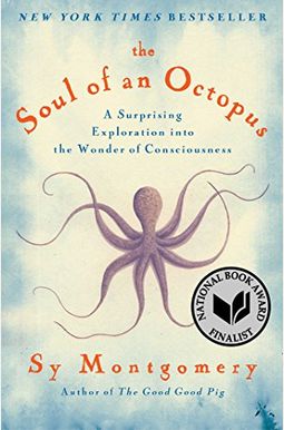The Soul Of An Octopus: A Surprising Exploration Into The Wonder Of Consciousness The Soul Of An Octopus: A Surprising Exploration Into The Wonder Of Consciousness