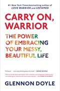 Carry On, Warrior: The Power Of Embracing Your Messy, Beautiful Life